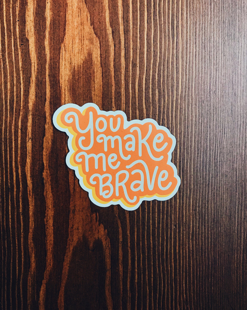 You Make Me Brave Sticker